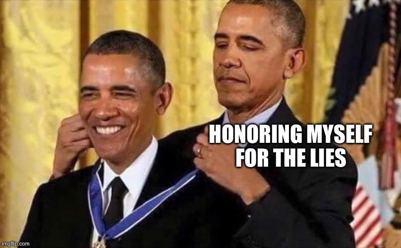 obama medal | HONORING MYSELF FOR THE LIES | image tagged in obama medal | made w/ Imgflip meme maker