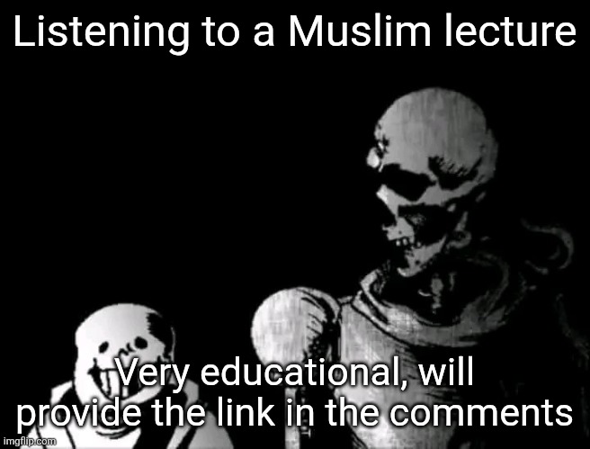 Realistic Papyrus staring at poorly detailed Sans | Listening to a Muslim lecture; Very educational, will provide the link in the comments | image tagged in realistic papyrus staring at poorly detailed sans | made w/ Imgflip meme maker