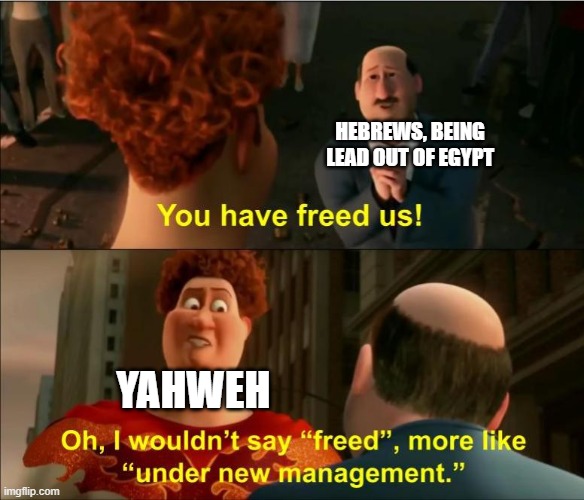Under New Management | HEBREWS, BEING LEAD OUT OF EGYPT; YAHWEH | image tagged in under new management | made w/ Imgflip meme maker