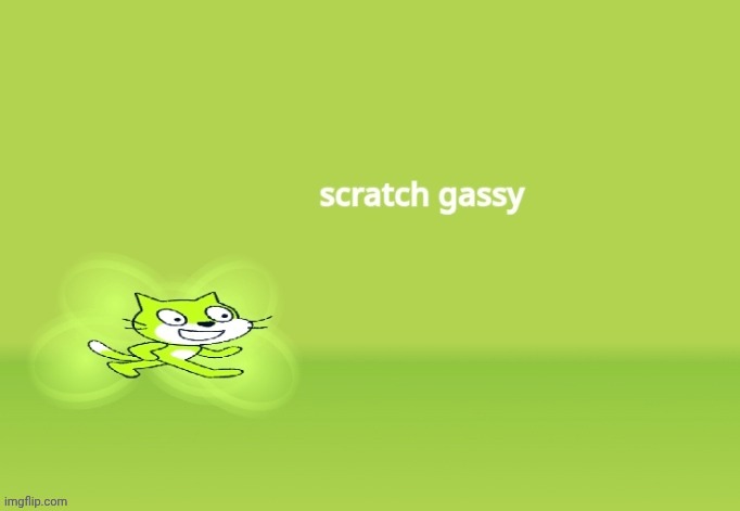 image tagged in scratch,incredible gassy | made w/ Imgflip meme maker