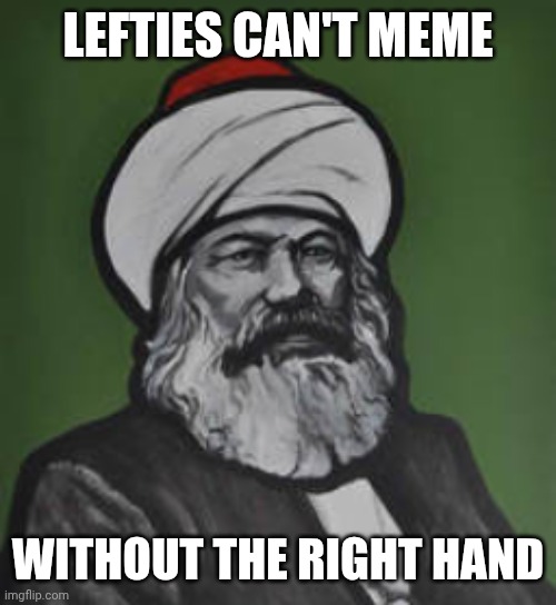 Profit Muhammarx | LEFTIES CAN'T MEME WITHOUT THE RIGHT HAND | image tagged in profit muhammarx | made w/ Imgflip meme maker