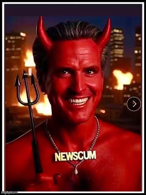 Gavin Newsom is the Devil | image tagged in gavin newsom is the devil | made w/ Imgflip meme maker