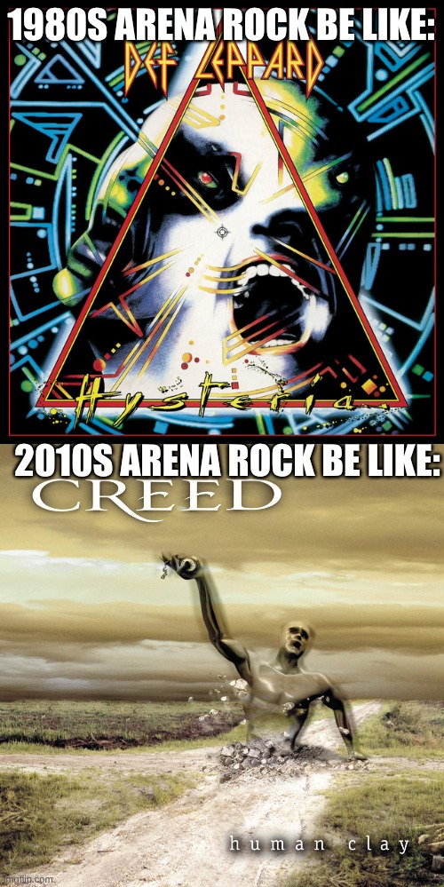 How Arena Rock Went From Journey & Def Leppard to Bands Channeling Creed Energy | 1980S ARENA ROCK BE LIKE:; 2010S ARENA ROCK BE LIKE: | image tagged in memes,music,rock music,classic rock | made w/ Imgflip meme maker