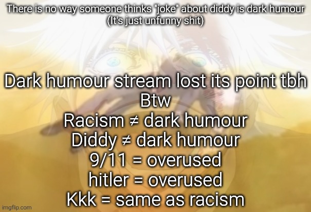 Like an user tried to post the same thing twice but changed the text thinking it would work ☠️ | There is no way someone thinks "joke" about diddy is dark humour
(It's just unfunny shit); Dark humour stream lost its point tbh

Btw
Racism ≠ dark humour
Diddy ≠ dark humour
9/11 = overused
hitler = overused
Kkk = same as racism | image tagged in mf on drugs fr | made w/ Imgflip meme maker