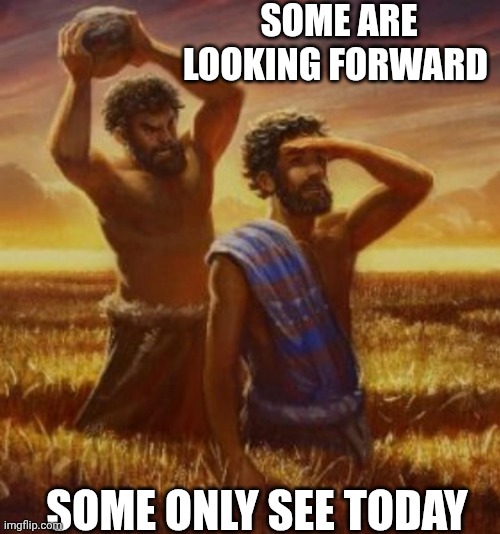 Cain and Abel | SOME ARE LOOKING FORWARD SOME ONLY SEE TODAY | image tagged in cain and abel | made w/ Imgflip meme maker