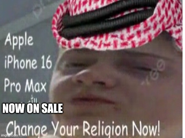 Change your religion now | NOW ON SALE | image tagged in funny memes | made w/ Imgflip meme maker