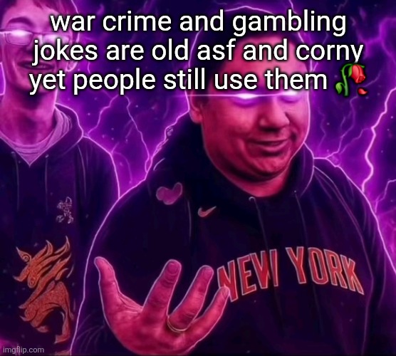 honorable mention: jokes about blowing up orphanages | war crime and gambling jokes are old asf and corny yet people still use them 🥀 | image tagged in adrian | made w/ Imgflip meme maker