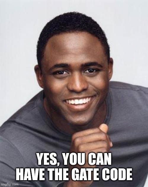 Wayne Brady | YES, YOU CAN HAVE THE GATE CODE | image tagged in wayne brady | made w/ Imgflip meme maker