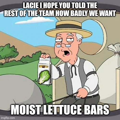 Most Lettuce Bars | LACIE I HOPE YOU TOLD THE REST OF THE TEAM HOW BADLY WE WANT; 🥬; MOIST LETTUCE BARS | image tagged in pepperidge farm,palia,singularity six,lettuce,most lettuce bars,gaming | made w/ Imgflip meme maker