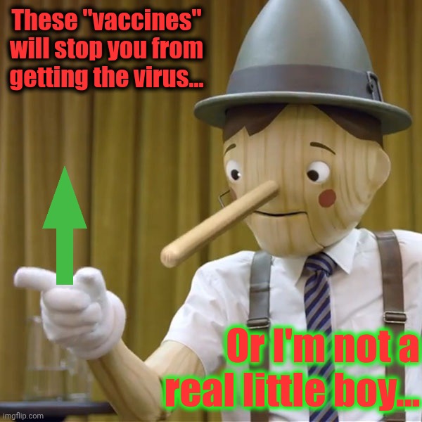 Geico Pinocchio  | These "vaccines" will stop you from getting the virus... Or I'm not a real little boy... | image tagged in geico pinocchio | made w/ Imgflip meme maker