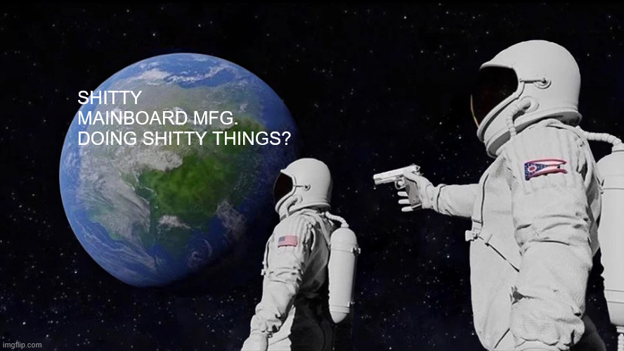 Always Has Been Meme | SHITTY
MAINBOARD MFG.
DOING SHITTY THINGS? | image tagged in memes,always has been | made w/ Imgflip meme maker