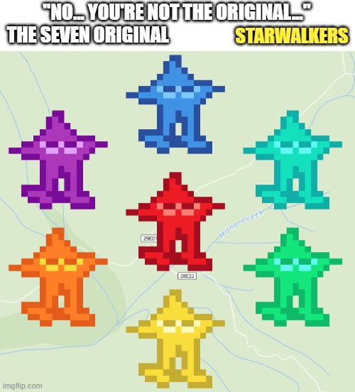 The Seven Original ⠀⠀⠀⠀⠀⠀⠀Starwalkers | STARWALKERS; "NO... YOU'RE NOT THE ORIGINAL..."
THE SEVEN ORIGINAL ⠀⠀⠀⠀⠀⠀⠀⠀⠀⠀⠀⠀⠀ | image tagged in the seven original starwalkers | made w/ Imgflip meme maker