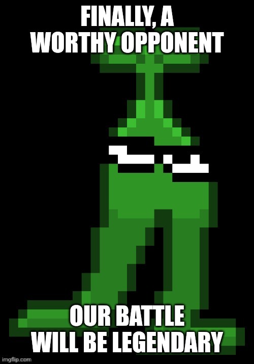 The original mobile sprout | FINALLY, A WORTHY OPPONENT OUR BATTLE WILL BE LEGENDARY | image tagged in the original mobile sprout | made w/ Imgflip meme maker