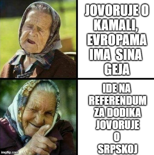 Babushka No, Babushka Yes | JOVORUJE O
KAMALI, 
EVROPAMA
IMA  SINA 
GEJA; IDE NA 
REFERENDUM
ZA DODIKA
JOVORUJE
O 
SRPSKOJ | image tagged in babushka no babushka yes | made w/ Imgflip meme maker