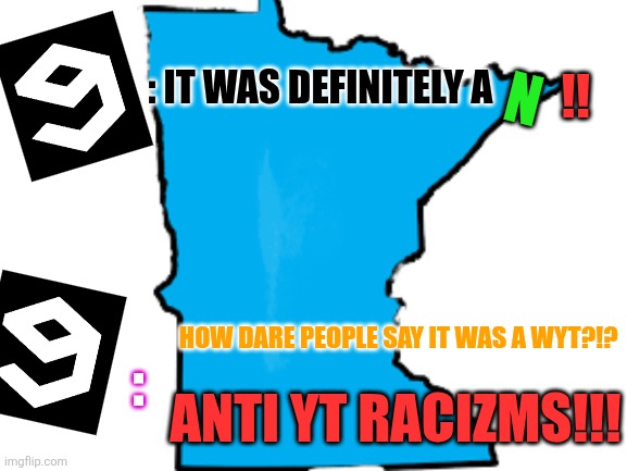 Ppl r gonna learn Everything sum ppl say is hogshit. Or they're gonna keep destroying themselves | !! N; : IT WAS DEFINITELY A; HOW DARE PEOPLE SAY IT WAS A WYT?!? :; ANTI YT RACIZMS!!! | image tagged in accountability,minnesota,mass shootings | made w/ Imgflip meme maker