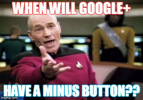 Picard Wtf | WHEN WILL GOOGLE+ HAVE A MINUS BUTTON?? | image tagged in memes,picard wtf | made w/ Imgflip meme maker