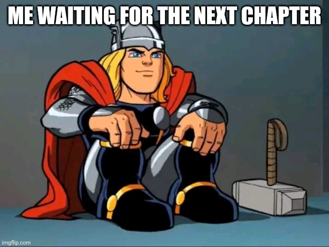 Thor waiting | ME WAITING FOR THE NEXT CHAPTER | image tagged in thor waiting | made w/ Imgflip meme maker