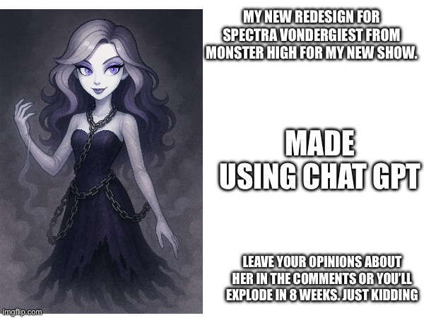 Meet spectra vondergiest for g4 or in this case my monster high reboot show. | MY NEW REDESIGN FOR SPECTRA VONDERGIEST FROM MONSTER HIGH FOR MY NEW SHOW. MADE USING CHAT GPT; LEAVE YOUR OPINIONS ABOUT HER IN THE COMMENTS OR YOU’LL EXPLODE IN 8 WEEKS. JUST KIDDING | image tagged in monster high,memes,redesigns,original character,spectra vondergiest | made w/ Imgflip meme maker