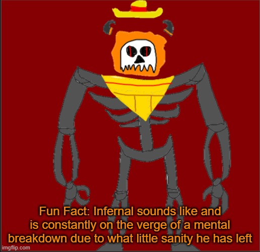 thats what thosands of years of survivors guilt of your family does to ya. RP with Infernal if ya want, been a while | Fun Fact: Infernal sounds like and is constantly on the verge of a mental breakdown due to what little sanity he has left | image tagged in mexican infernal | made w/ Imgflip meme maker
