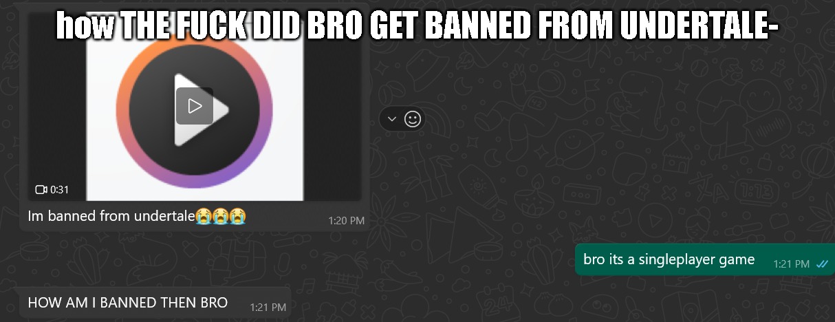how THE FUCK DID BRO GET BANNED FROM UNDERTALE- | made w/ Imgflip meme maker