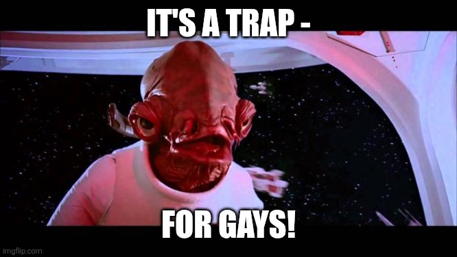 It's a trap  | IT'S A TRAP - FOR GAYS! | image tagged in it's a trap | made w/ Imgflip meme maker