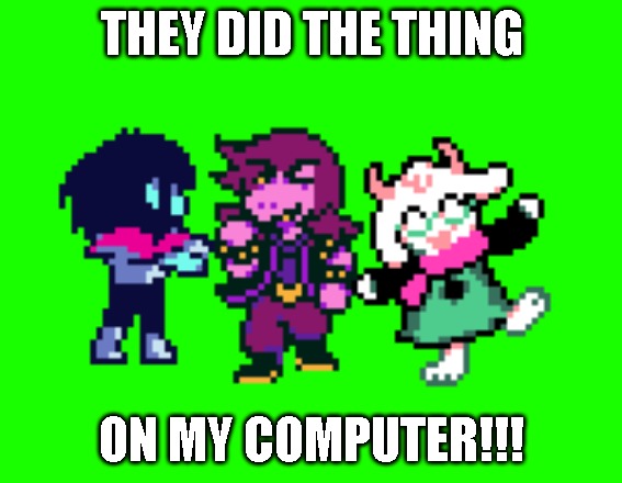 THEY DID THE THING; ON MY COMPUTER!!! | made w/ Imgflip meme maker