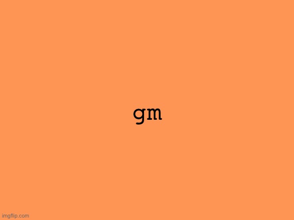 gm | made w/ Imgflip meme maker
