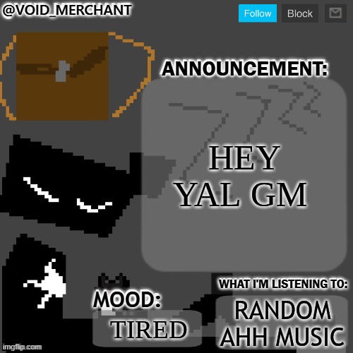 void_merchant's Announcement Temp | HEY YAL GM; RANDOM AHH MUSIC; TIRED | image tagged in void_merchant's announcement temp | made w/ Imgflip meme maker