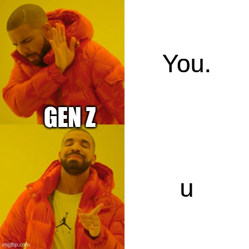 gen z be like | You. GEN Z; u | image tagged in memes,drake hotline bling | made w/ Imgflip meme maker