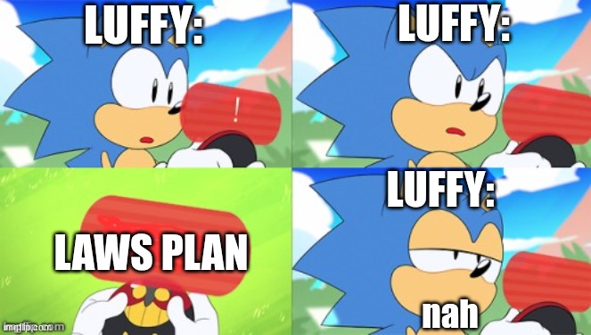 dressrosa be like: | LUFFY:; LUFFY:; LUFFY:; LAWS PLAN; nah | image tagged in the sonic mania meme | made w/ Imgflip meme maker