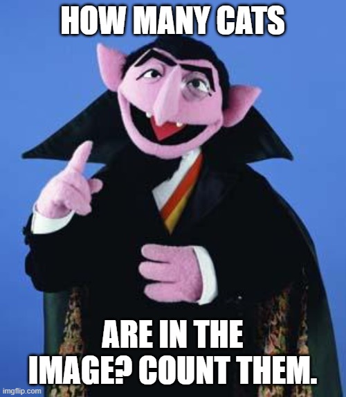 The Count | HOW MANY CATS ARE IN THE IMAGE? COUNT THEM. | image tagged in the count | made w/ Imgflip meme maker