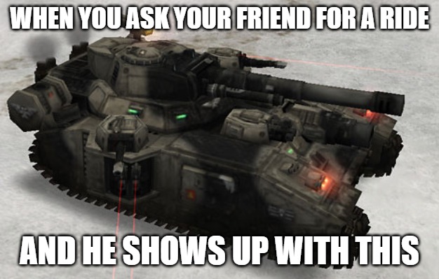 Slavic Tank | WHEN YOU ASK YOUR FRIEND FOR A RIDE; AND HE SHOWS UP WITH THIS | image tagged in slavic tank,slavic lives matter | made w/ Imgflip meme maker