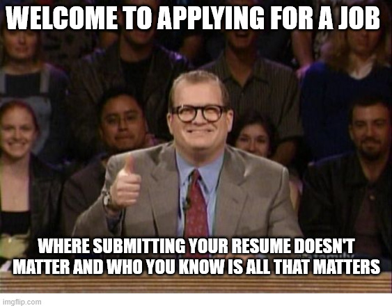 Applying For a Job | WELCOME TO APPLYING FOR A JOB; WHERE SUBMITTING YOUR RESUME DOESN'T MATTER AND WHO YOU KNOW IS ALL THAT MATTERS | image tagged in and the points don't matter | made w/ Imgflip meme maker
