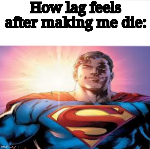 I hate lag | How lag feels after making me die: | image tagged in superman starman meme,lag,annoying,memes,funny,gaming | made w/ Imgflip meme maker