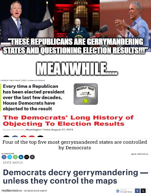 Ain't no standards like double standards | "THESE REPUBLICANS ARE GERRYMANDERING STATES AND QUESTIONING ELECTION RESULTS!!!"; MEANWHILE.... | image tagged in liberal hypocrisy,democrats,republicans,political humor,politics lol | made w/ Imgflip meme maker