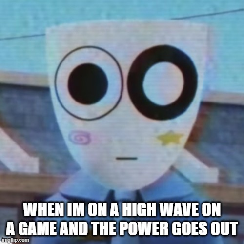 Gangle knows | WHEN IM ON A HIGH WAVE ON A GAME AND THE POWER GOES OUT | image tagged in gangle knows,video games,tadc,the amazing digital circus | made w/ Imgflip meme maker