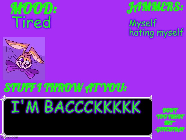 Glitch_The_Weasel Temp | Tired; Myself hating myself; I'M BACCCKKKKK | image tagged in glitch_the_weasel temp | made w/ Imgflip meme maker