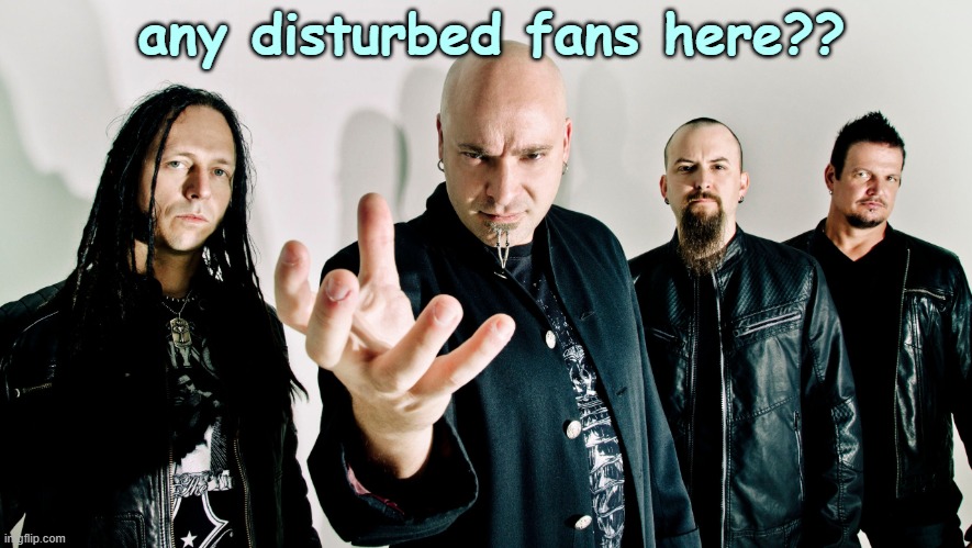 Disturbed Band | any disturbed fans here?? | image tagged in disturbed band | made w/ Imgflip meme maker