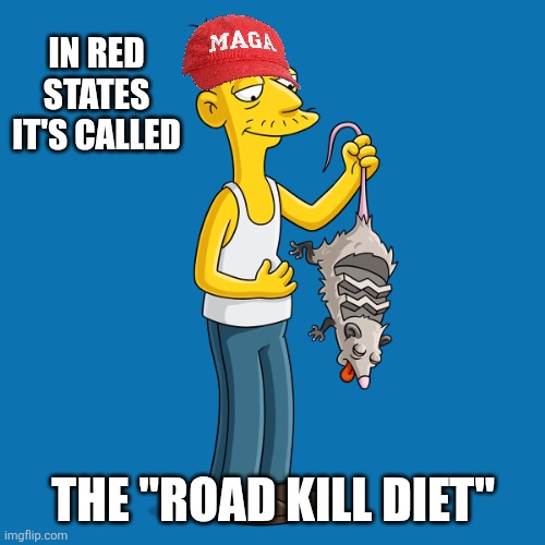 Cletus | IN RED STATES

 IT'S CALLED THE "ROAD KILL DIET" | image tagged in cletus | made w/ Imgflip meme maker