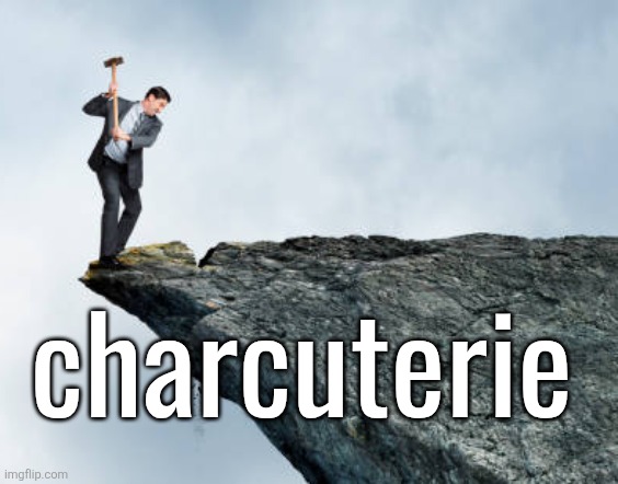 man breaking cliff | charcuterie | image tagged in man breaking cliff,charcuterie | made w/ Imgflip meme maker