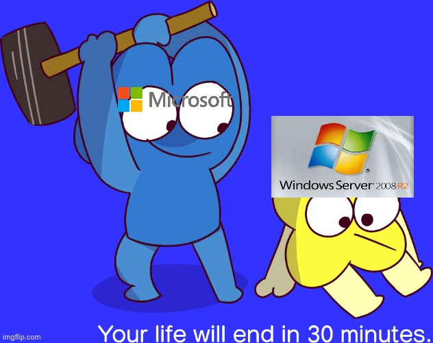 windows server 2008 r2 end of life after 30 minutes? | image tagged in your life will end in 30 minutes | made w/ Imgflip meme maker