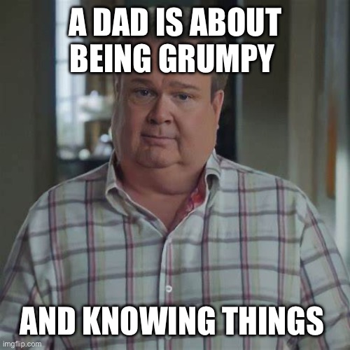 Happy Pappy | A DAD IS ABOUT BEING GRUMPY; AND KNOWING THINGS | image tagged in modern cameron | made w/ Imgflip meme maker