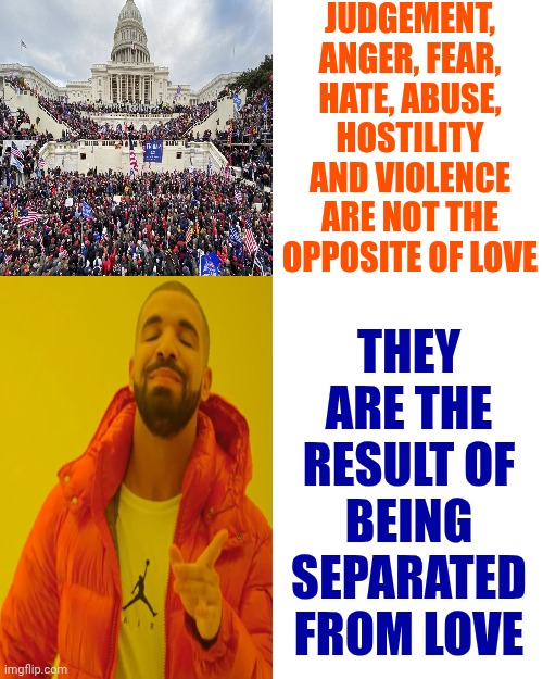When You Allow Yourself To Hate People You Don't Even Know Because Some Nazis Played You | JUDGEMENT, ANGER, FEAR, HATE, ABUSE, HOSTILITY AND VIOLENCE ARE NOT THE OPPOSITE OF LOVE; THEY ARE THE RESULT OF BEING SEPARATED FROM LOVE | image tagged in memes,drake hotline bling,maga,nazis,wake up,trump lies | made w/ Imgflip meme maker