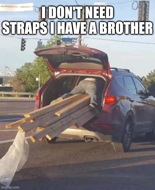 I Don't Need Straps I Have A Brother | I DON'T NEED STRAPS I HAVE A BROTHER | image tagged in chris joines | made w/ Imgflip meme maker