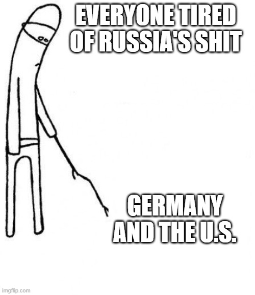 c'mon do something | EVERYONE TIRED OF RUSSIA'S SHIT; GERMANY AND THE U.S. | image tagged in c'mon do something | made w/ Imgflip meme maker