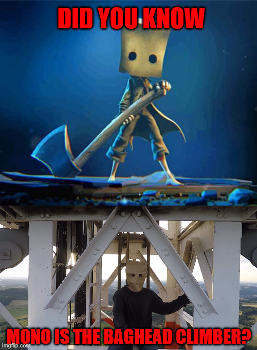Little Nightmares 2, Random Creepypasta? | DID YOU KNOW; MONO IS THE BAGHEAD CLIMBER? | image tagged in little nightmares,memes,lattice climbing,mono,baghead climber,random | made w/ Imgflip meme maker