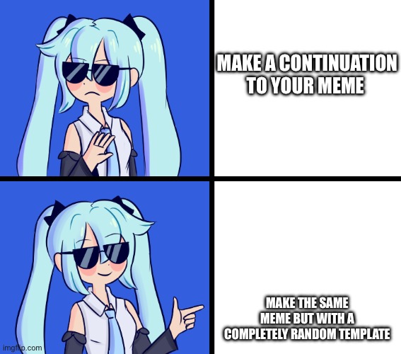 Hatsune Miku Drake Hotline | MAKE A CONTINUATION TO YOUR MEME MAKE THE SAME MEME BUT WITH A COMPLETELY RANDOM TEMPLATE | image tagged in hatsune miku drake hotline | made w/ Imgflip meme maker