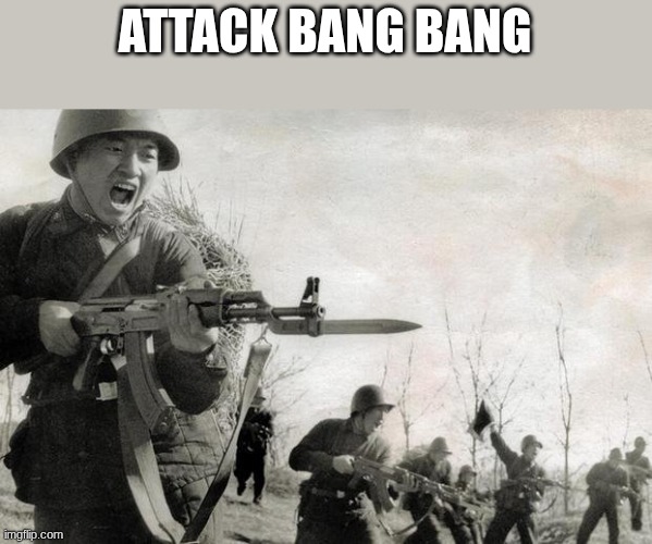 soldiers | ATTACK BANG BANG | image tagged in soldiers | made w/ Imgflip meme maker