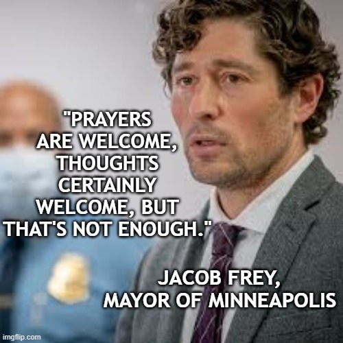 After more than 280 mass shootings, it's not about the shooter: we need change | "PRAYERS ARE WELCOME, THOUGHTS CERTAINLY WELCOME, BUT THAT'S NOT ENOUGH."; JACOB FREY, MAYOR OF MINNEAPOLIS | image tagged in guns,thoughts and prayers,mass shooting,change,gun control | made w/ Imgflip meme maker