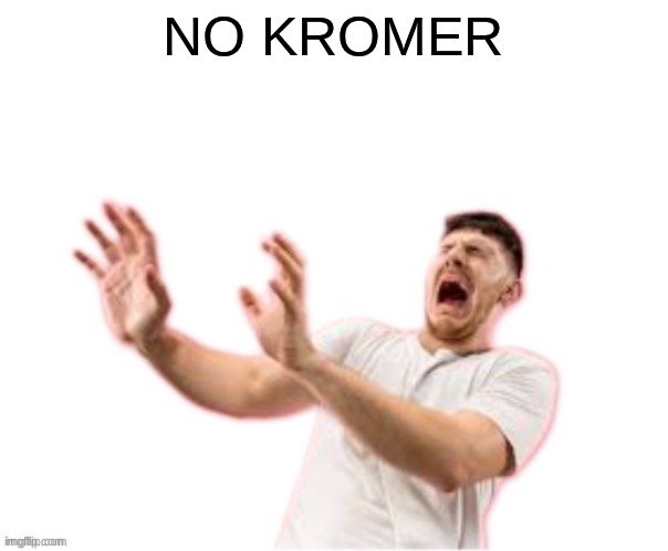 he left all caps on(custom) | NO KROMER | image tagged in he left all caps on custom | made w/ Imgflip meme maker